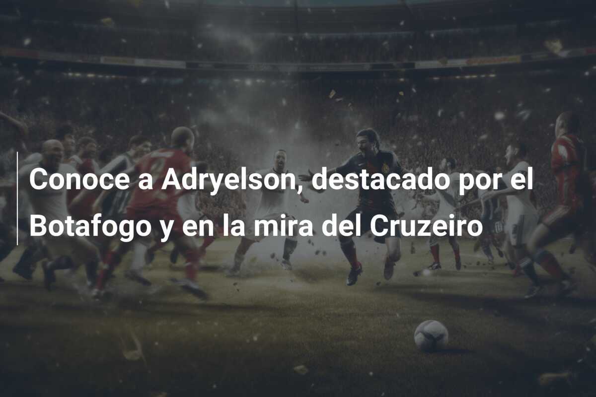 Conoce a Adryelson, destacado por el Botafogo y en la mira del Cruzeiro