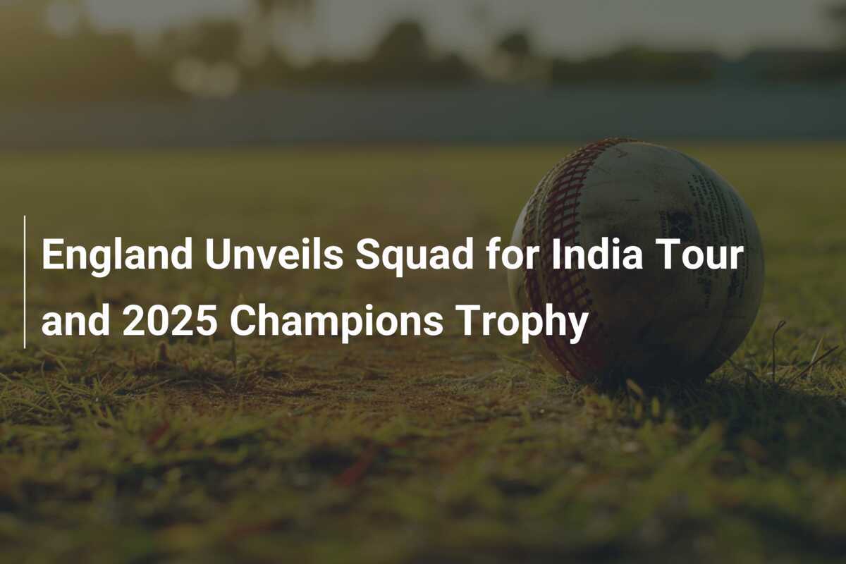 England Unveils Squad for India Tour and 2025 Champions Trophy