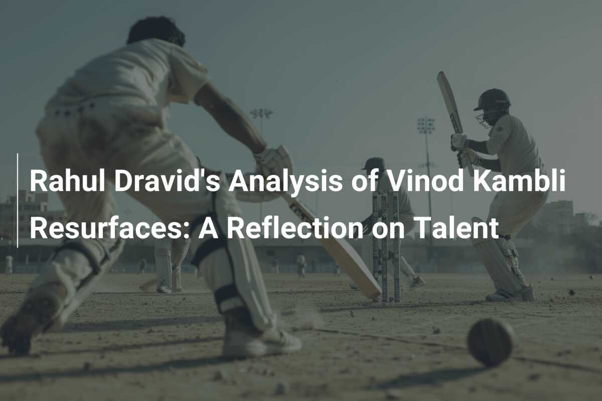 Rahul Dravid's Analysis Of Vinod Kambli Resurfaces: A Reflection On ...