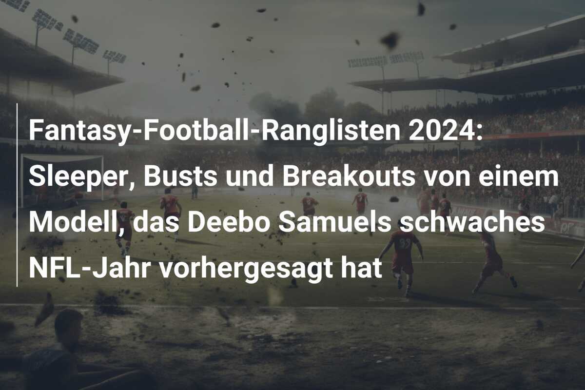 Fantasy-Football-Ranglisten 2024: Sleeper, Busts und Breakouts von einem Modell, das Deebo Samuels schwaches NFL-Jahr vorhergesagt hat