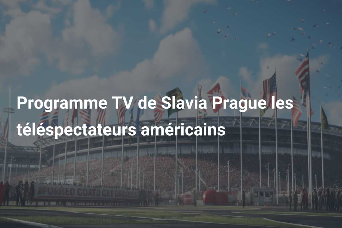 Programme TV de Slavia Prague les téléspectateurs américains