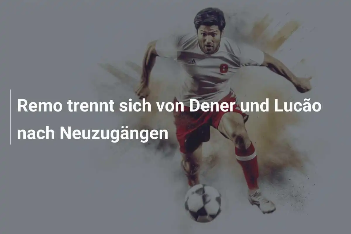 Remo trennt sich von Dener und Lucão nach Neuzugängen