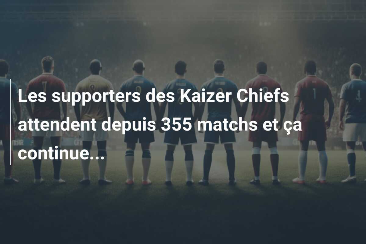 Les supporters des Kaizer Chiefs attendent depuis 355 matchs et ça continue…
