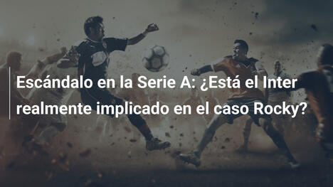 Escándalo en la Serie A: ¿Está el Inter realmente implicado en el caso Rocky?