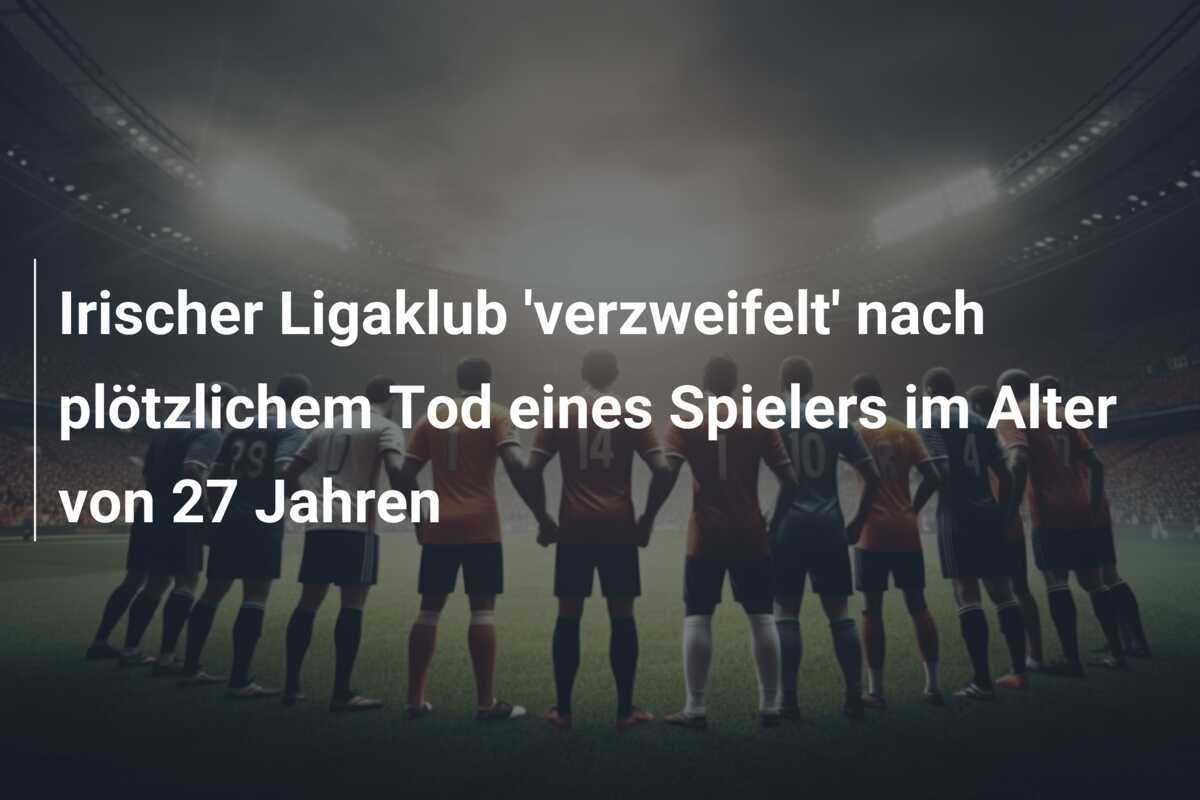 Irischer Ligaklub 'verzweifelt' nach plötzlichem Tod eines Spielers im Alter von 27 Jahren