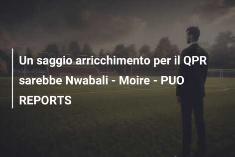 Un saggio arricchimento per il QPR sarebbe Nwabali – Moire – PUO REPORTS