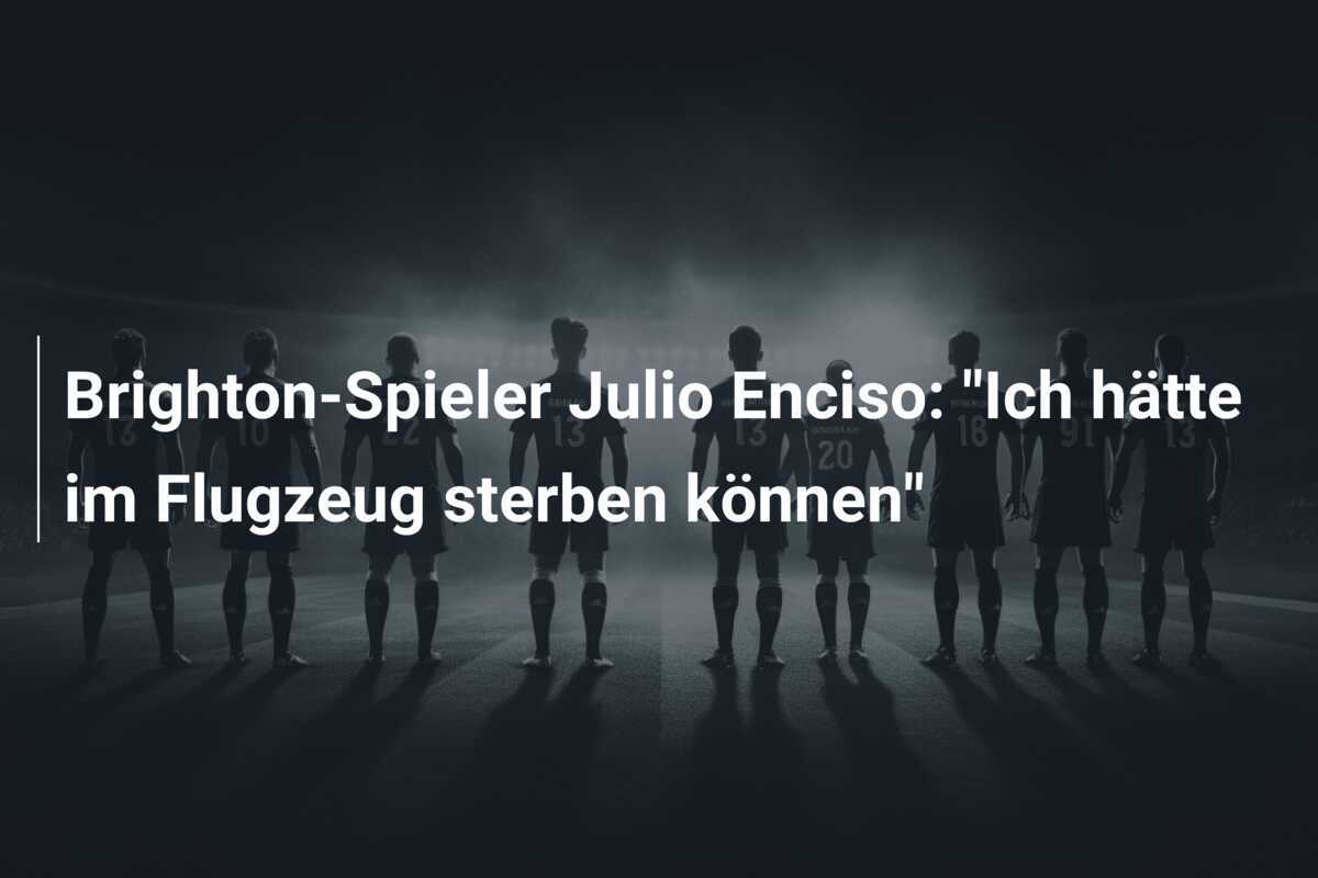 Brighton-Spieler Julio Enciso: "Ich hätte im Flugzeug sterben können"