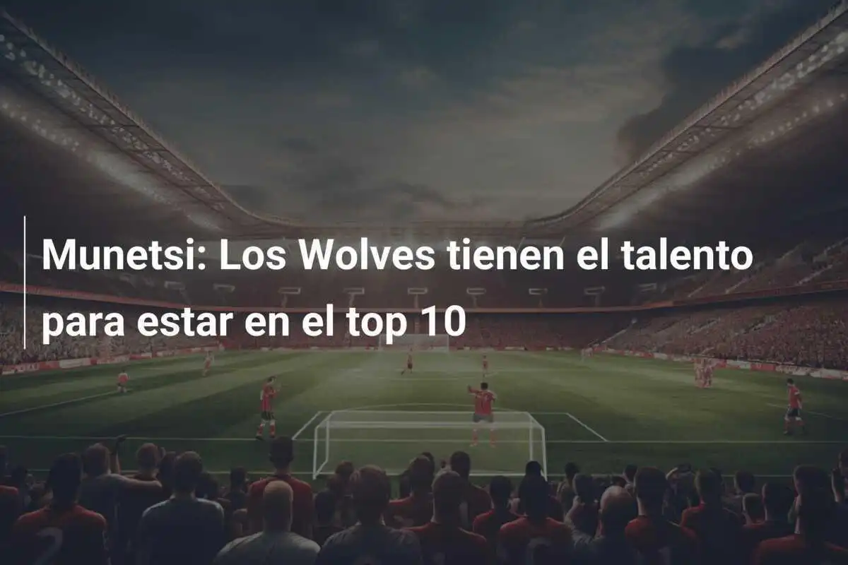 Munetsi: Los Wolves tienen el talento para estar en el top 10