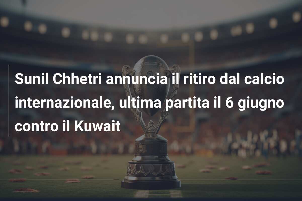 Sunil Chhetri annuncia il ritiro dal calcio internazionale, ultima partita il 6 giugno contro il Kuwait