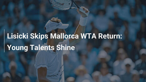 Lisicki verpasst Mallorca-WTA-Rückkehr: Junge Talente im Rampenlicht
