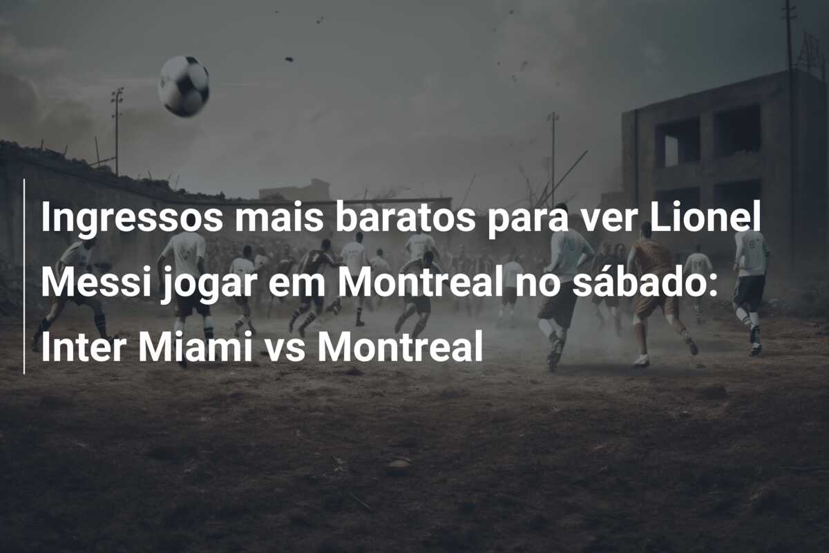 Ingressos mais baratos para ver Lionel Messi jogar em Montreal no sábado: Inter Miami vs Montreal