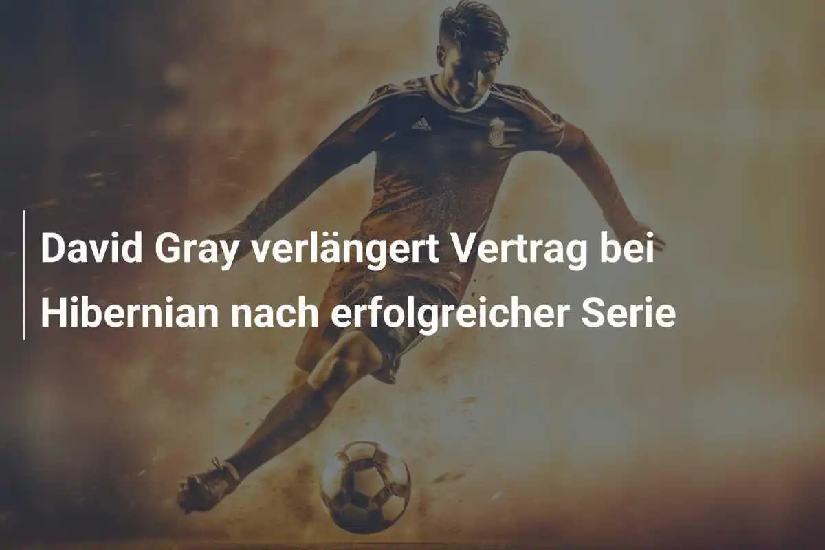 David Gray verlängert Vertrag bei Hibernian nach erfolgreicher Serie