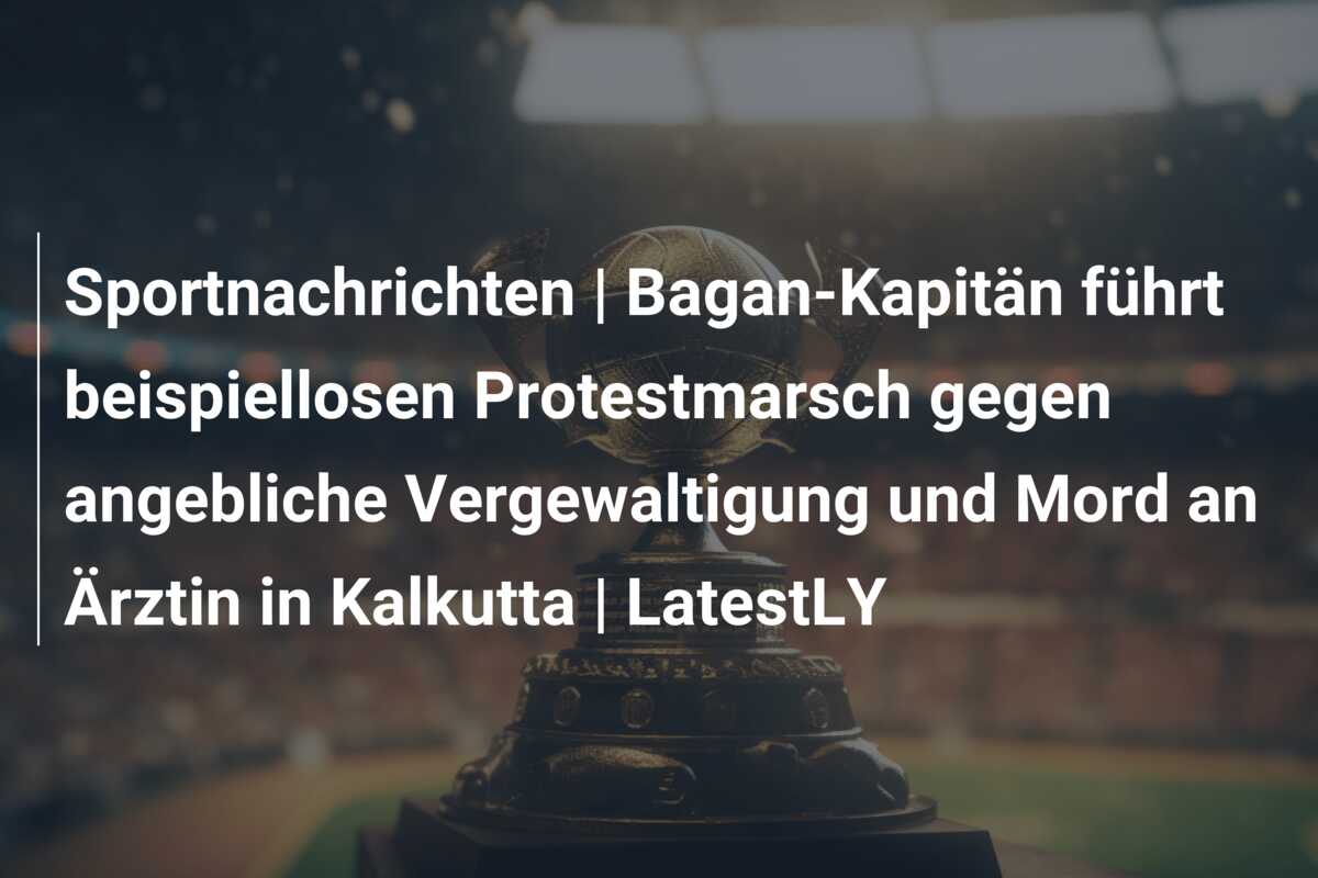 Sportnachrichten | Bagan-Kapitän führt beispiellosen Protestmarsch gegen angebliche Vergewaltigung und Mord an Ärztin in Kalkutta | LatestLY