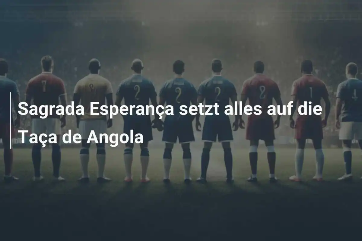 Sagrada Esperança setzt alles auf die Taça de Angola