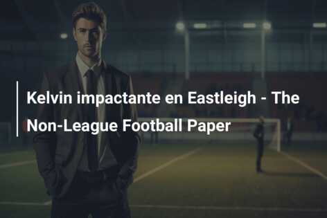 Kelvin impactante en Eastleigh – The Non-League Football Paper