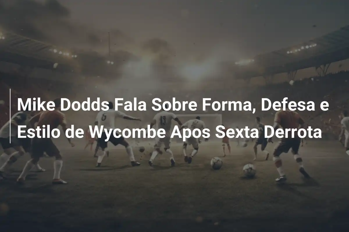 Mike Dodds Fala Sobre Forma, Defesa e Estilo de Wycombe Apos Sexta Derrota