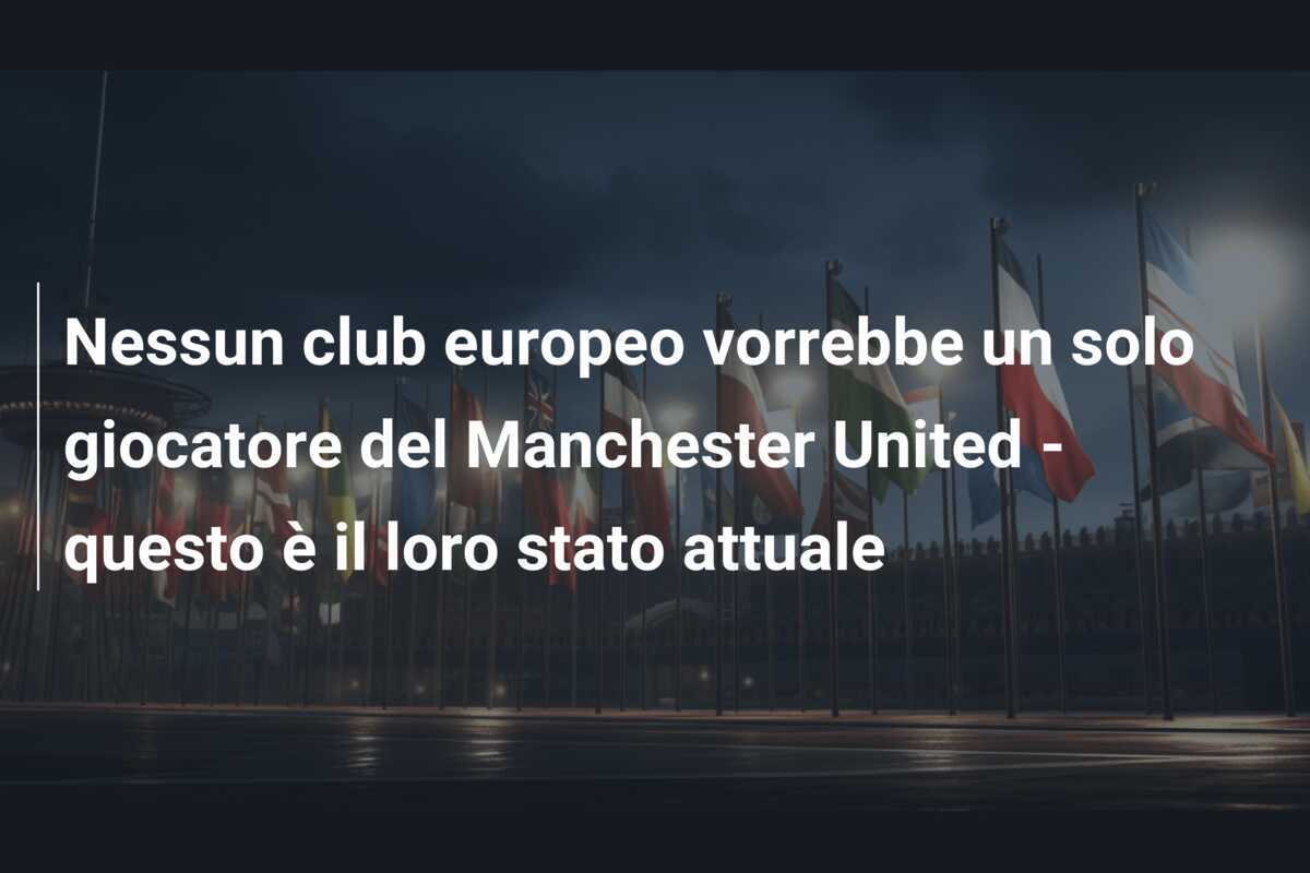 Nessun club europeo vorrebbe un solo giocatore del Manchester United - questo è il loro stato attuale