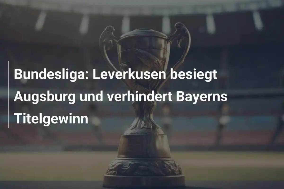 Bundesliga: Leverkusen besiegt Augsburg und verhindert Bayerns Titelgewinn
