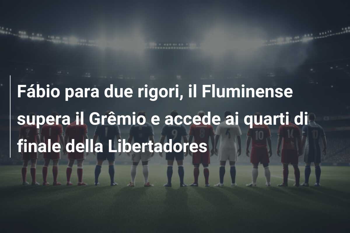 Fábio para due rigori, il Fluminense supera il Grêmio e accede ai quarti di finale della Libertadores