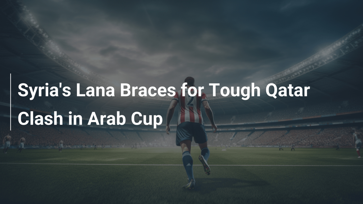 Syria's Lana Braces for Tough Qatar Clash in Arab Cup - footboom1.com
