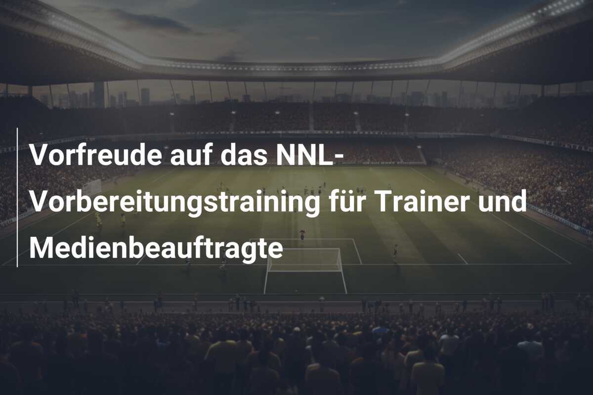 Vorfreude auf das NNL-Vorbereitungstraining für Trainer und Medienbeauftragte