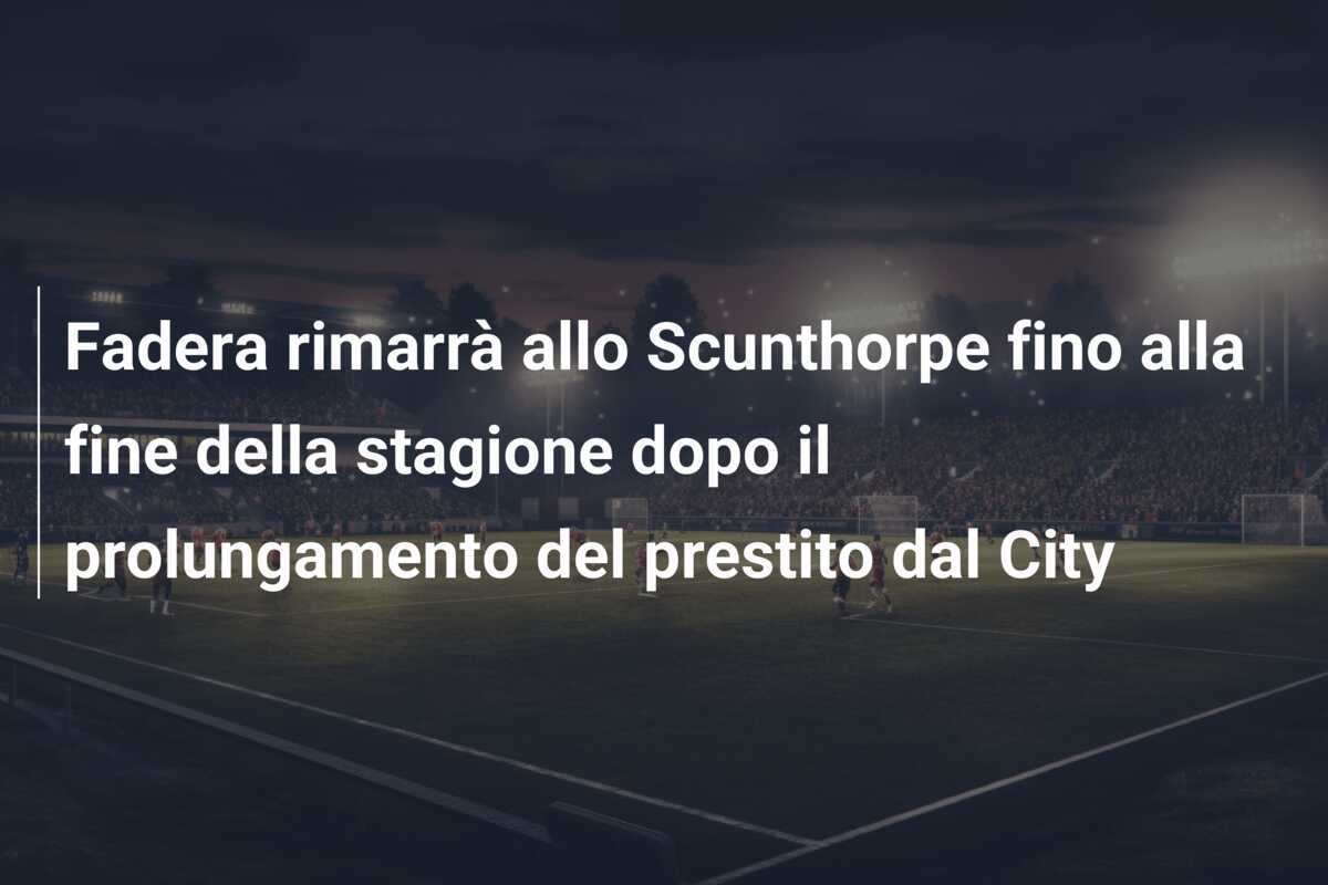 Fadera rimarrà allo Scunthorpe fino alla fine della stagione dopo il prolungamento del prestito dal City