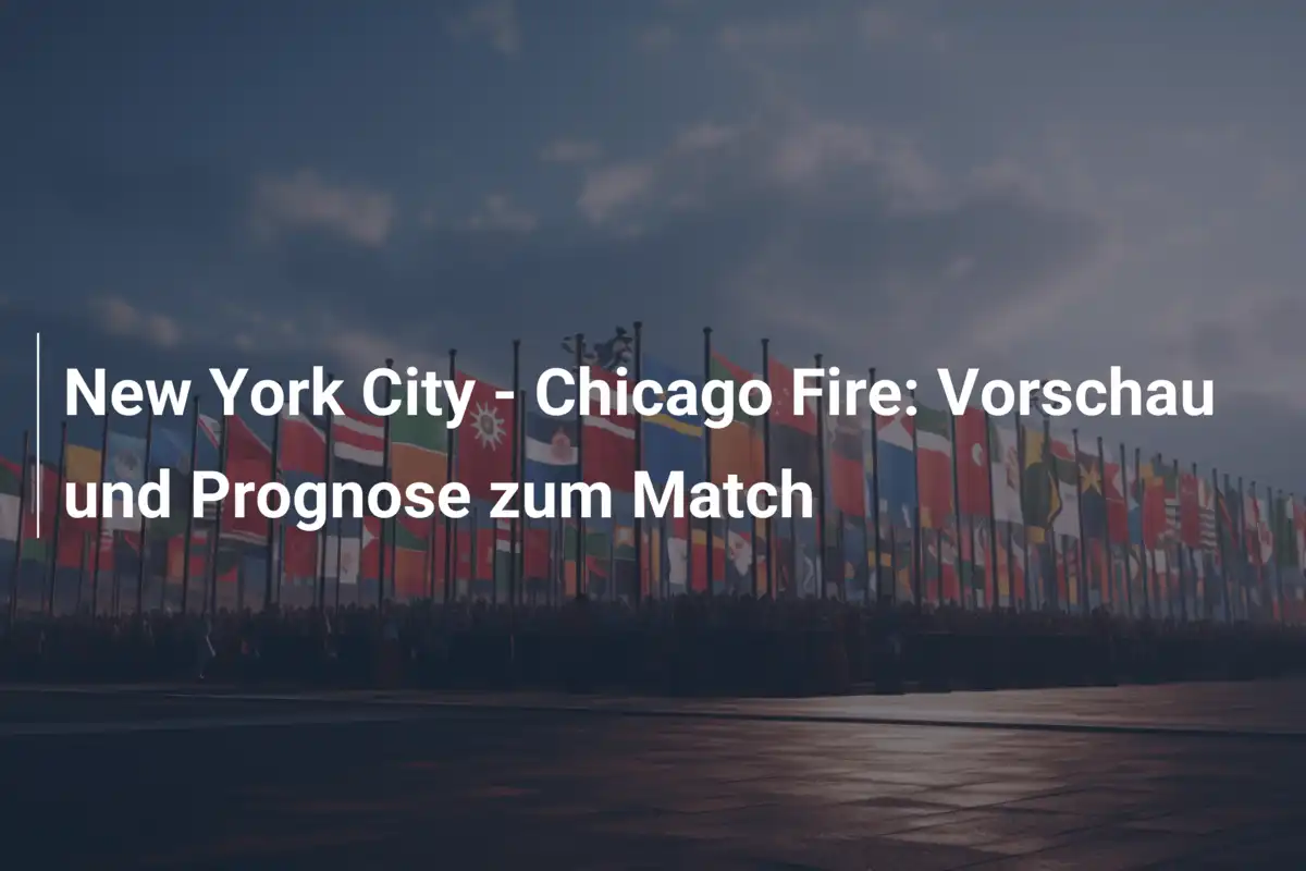 New York City - Chicago Fire: Vorschau und Prognose zum Match