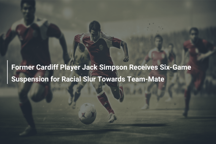 Former Cardiff Player Jack Simpson Receives Six-Game Suspension for Racial Slur Towards Team-Mate