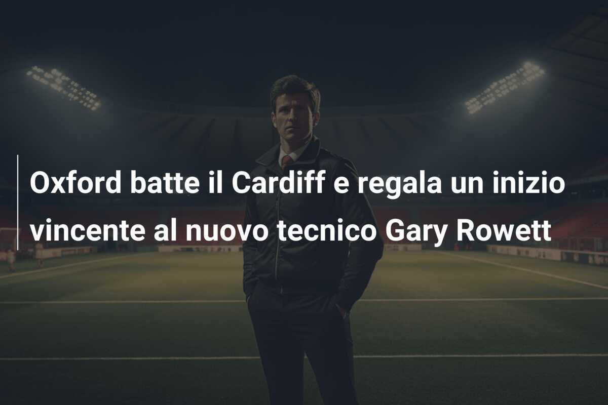 Oxford batte il Cardiff e regala un inizio vincente al nuovo tecnico Gary Rowett
