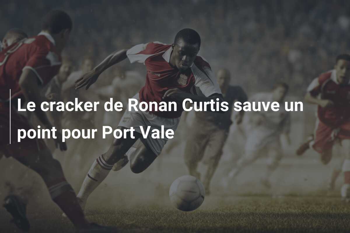 Le cracker de Ronan Curtis sauve un point pour Port Vale