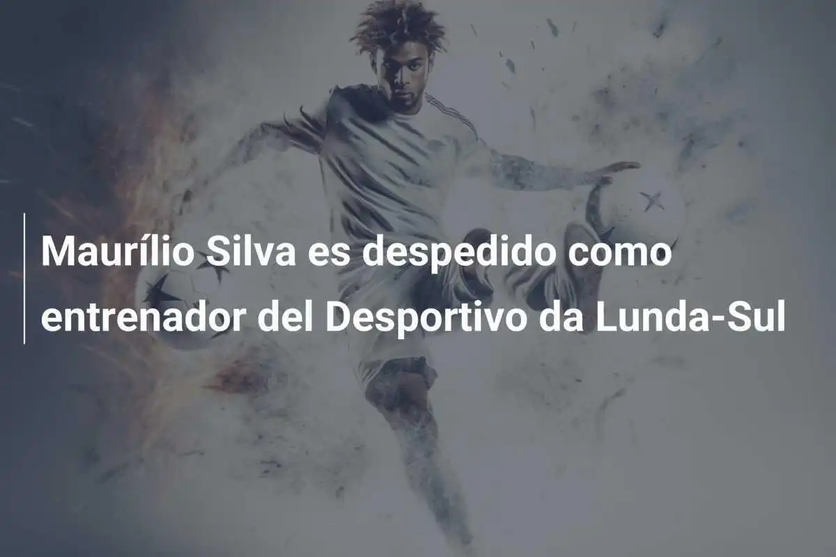 Maurílio Silva es despedido como entrenador del Desportivo da Lunda-Sul