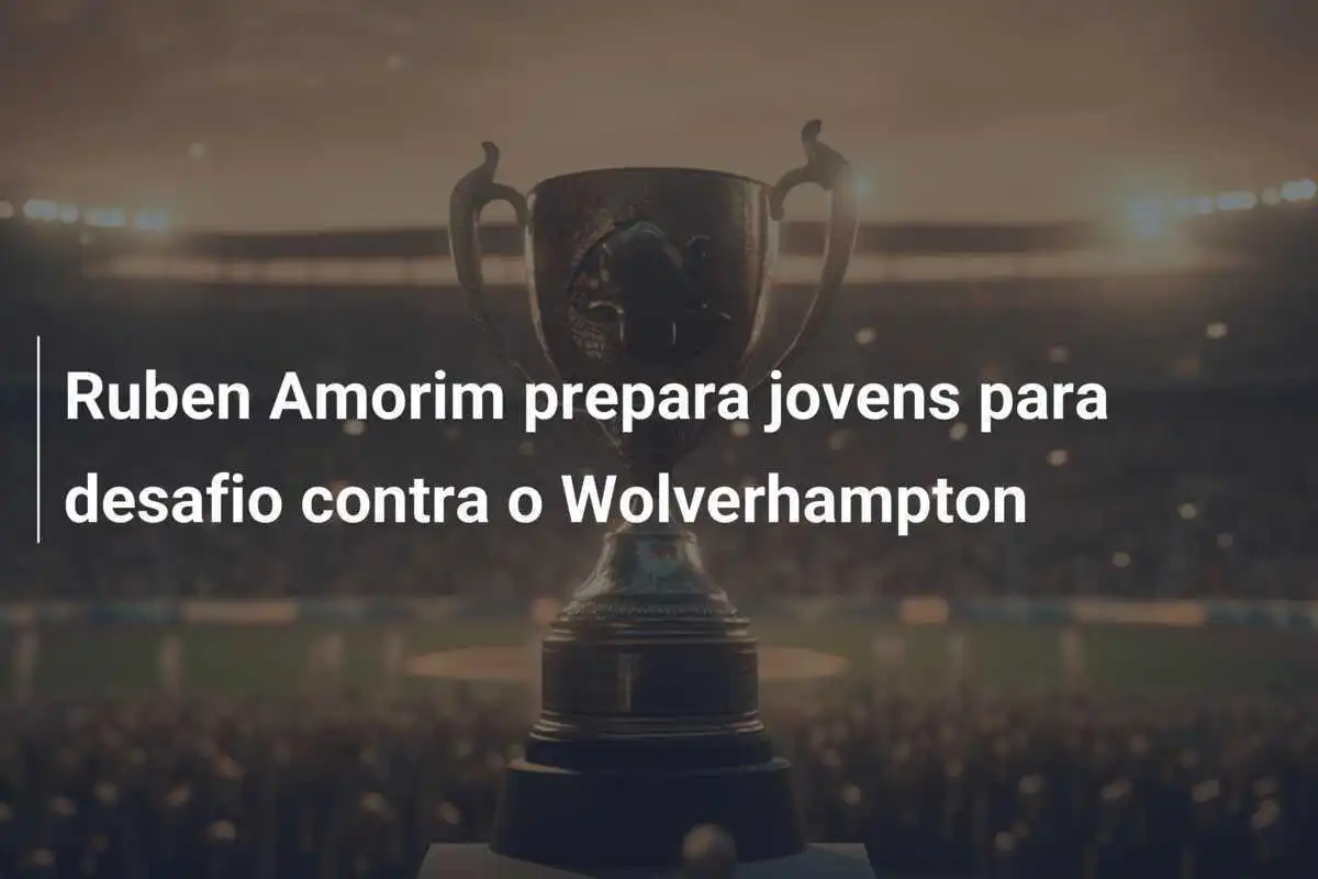 Ruben Amorim prepara jovens para desafio contra o Wolverhampton