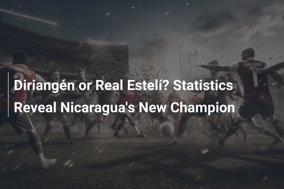 Diriangén หรือ Real Estelí? สถิติเปิดเผยแชมป์ใหม่ของนิการากัว