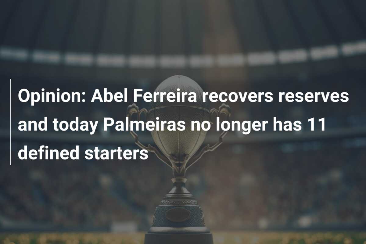 Opinion: Abel Ferreira recovers reserves and today Palmeiras no longer has 11 defined starters