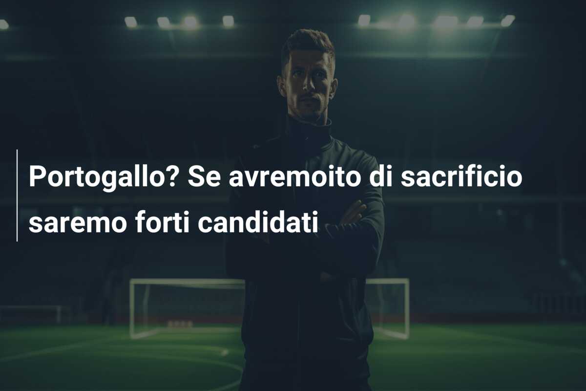 Portogallo? Se avremoito di sacrificio saremo forti candidati