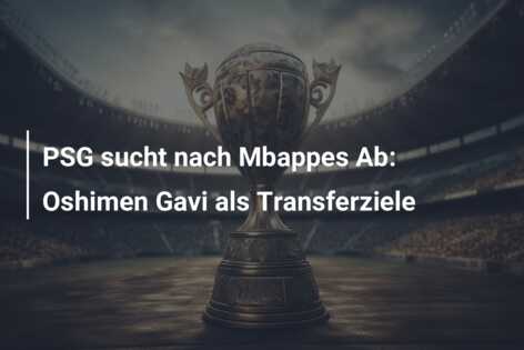 PSG sucht nach Mbappes Ab: Oshimen Gavi als Transferziele
