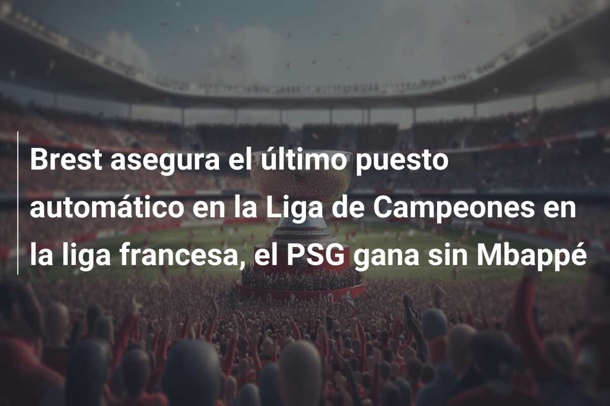 Brest asegura el último puesto automático en la Liga de Campeones en la liga francesa, el PSG gana sin Mbappé