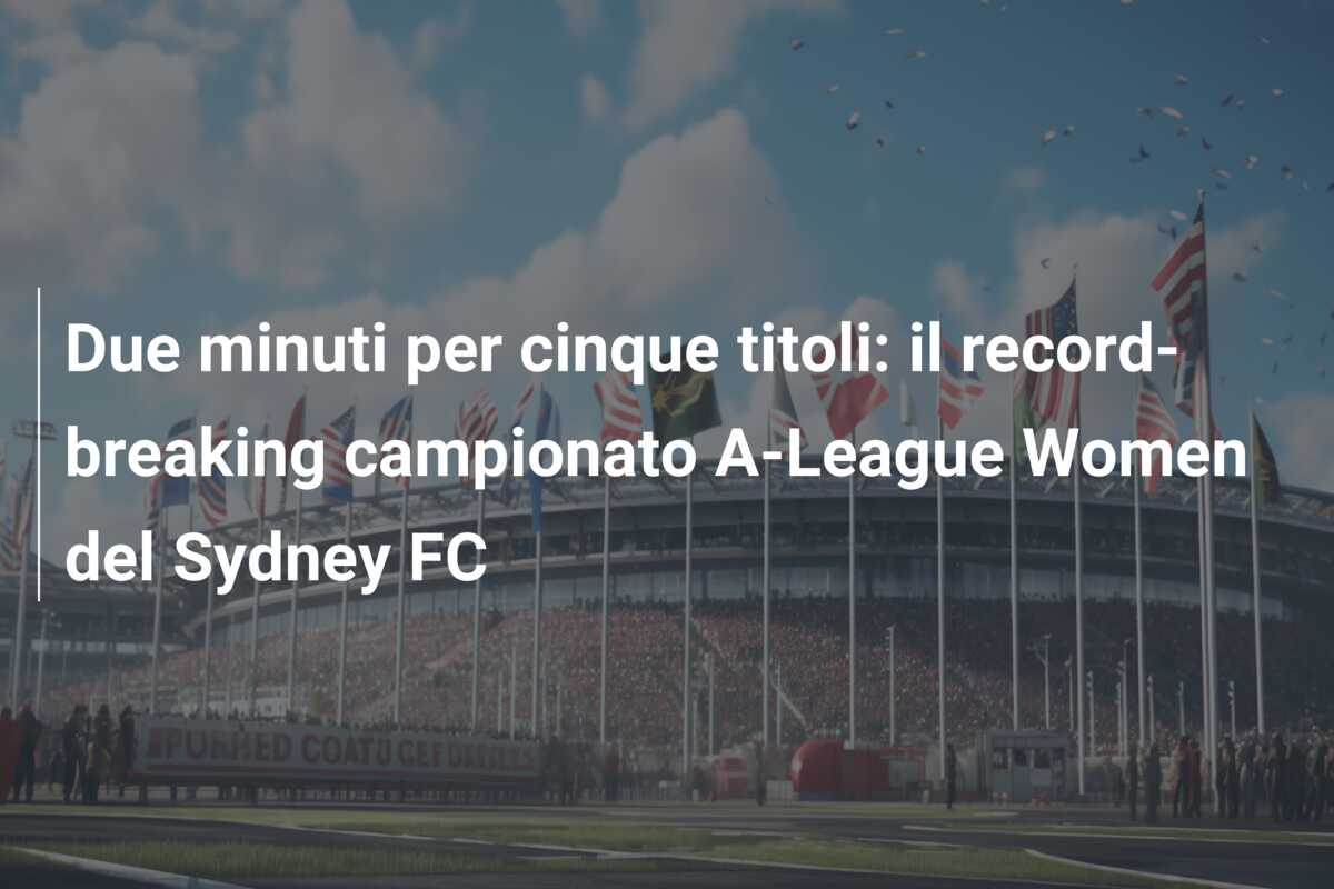 Due minuti per cinque titoli: il record-breaking campionato A-League Women del Sydney FC