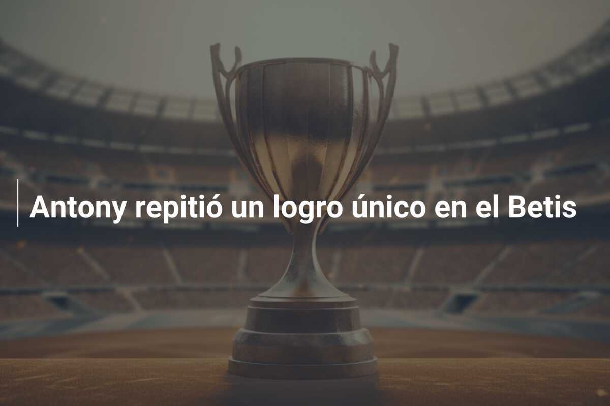 Antony repitió un logro único en el Betis