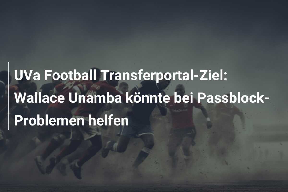 UVa Football Transferportal-Ziel: Wallace Unamba könnte bei Passblock-Problemen helfen