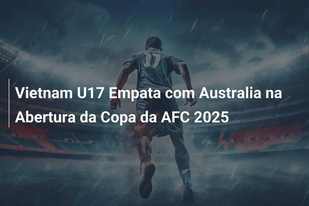 Vietnam U17 Empata com Australia na Abertura da Copa da AFC 2025