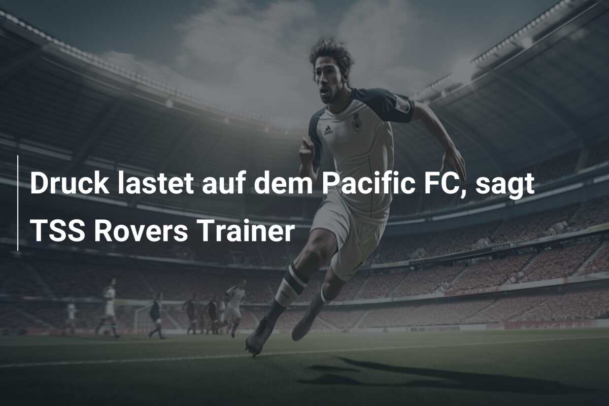 Druck lastet auf dem Pacific FC, sagt TSS Rovers Trainer