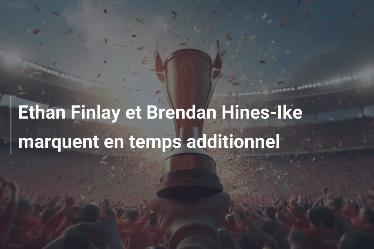 Ethan Finlay et Brendan Hines-Ike marquent en temps additionnel