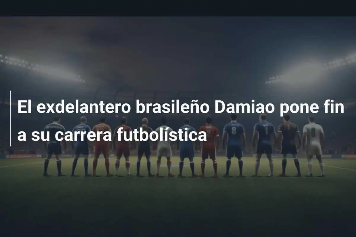 El exdelantero brasileño Damiao pone fin a su carrera futbolística