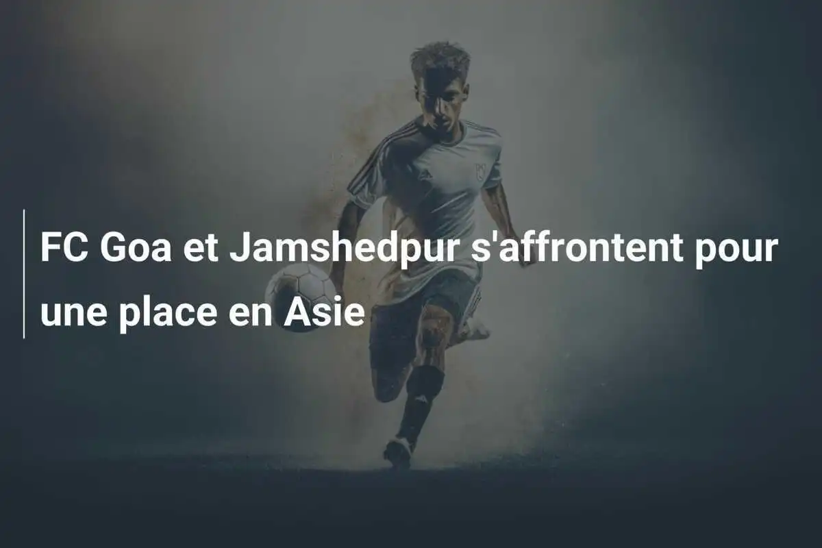 FC Goa et Jamshedpur s'affrontent pour une place en Asie