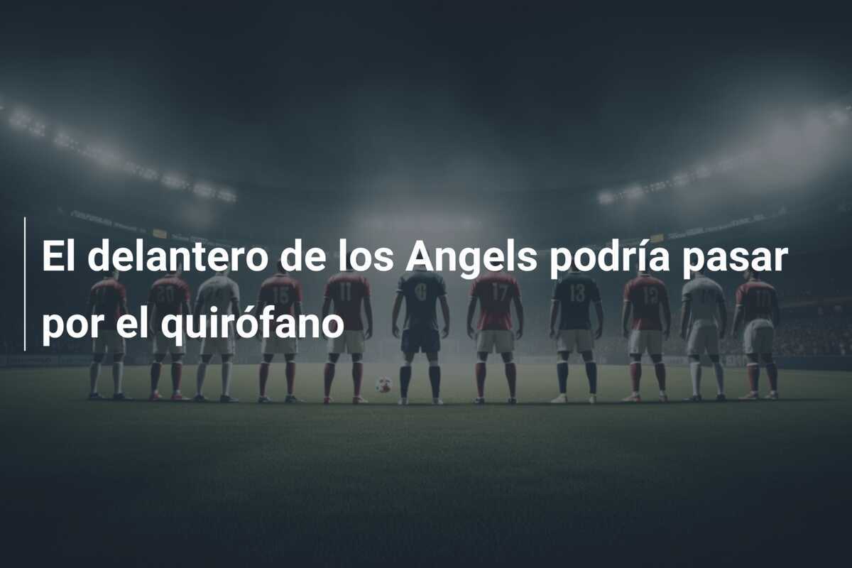 El delantero de los Angels podría pasar por el quirófano