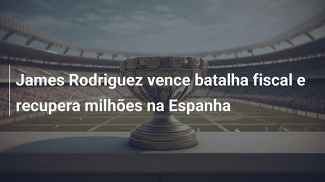 James Rodriguez vence batalha fiscal e recupera milhões na Espanha