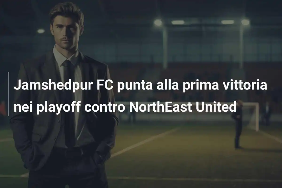 Jamshedpur FC punta alla prima vittoria nei playoff contro NorthEast United