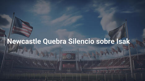 Newcastle Quebra Silencio sobre Isak