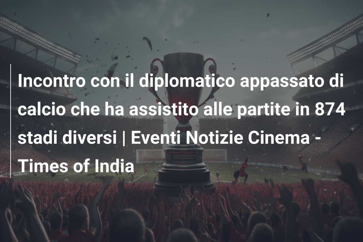 Incontro con il diplomatico appassato di calcio che ha assistito alle partite in 874 stadi diversi | Eventi Notizie Cinema – Times of India